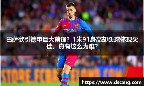 巴萨欲引德甲巨大前锋？1米91身高却头球体现欠佳，真有这么为难？