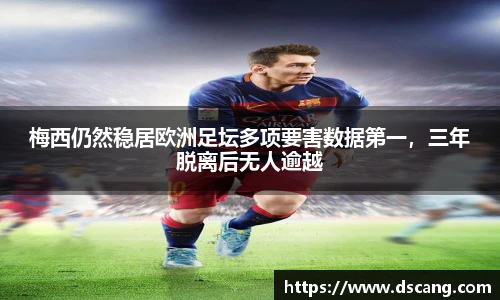 梅西仍然稳居欧洲足坛多项要害数据第一，三年脱离后无人逾越